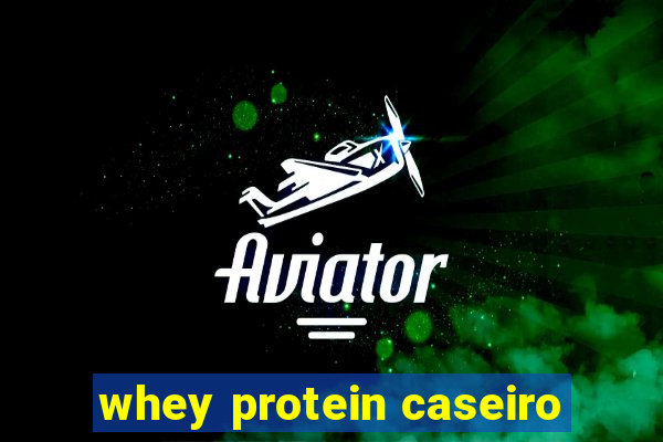 whey protein caseiro